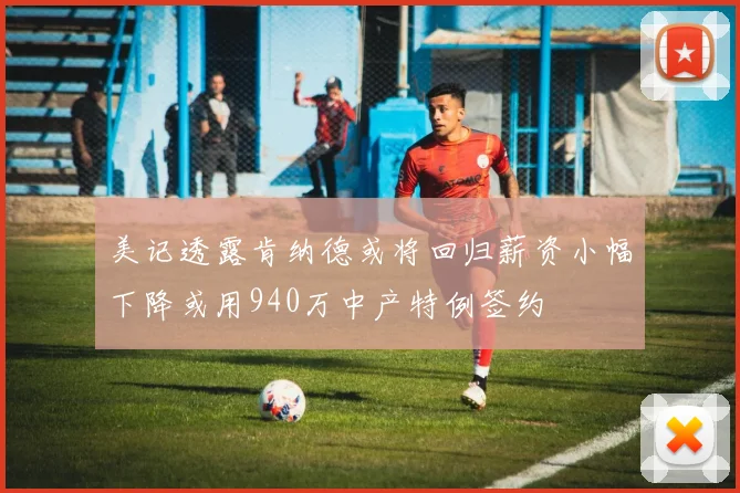 美记透露肯纳德或将回归薪资小幅下降或用940万中产特例签约